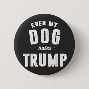 Even My Dog Hates Trump Anti Humor Button