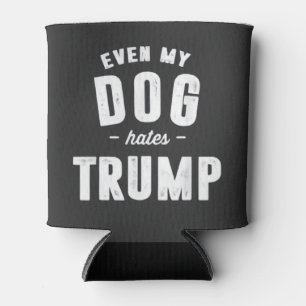 Even My Dog Hates Trump Anti Humor Can Cooler
