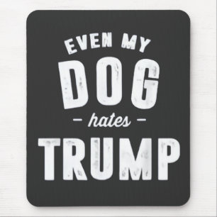 Even My Dog Hates Trump Anti Humor Mouse Pad