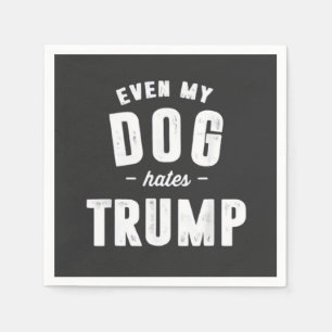 Even My Dog Hates Trump Anti Humor Napkins