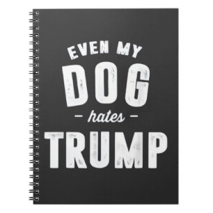 Even My Dog Hates Trump Anti Humor Notebook