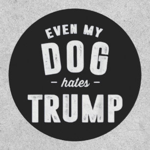 Even My Dog Hates Trump Anti Humor Patch