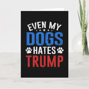 Even My Dog Hates Trump Anti President Donald Trum Card