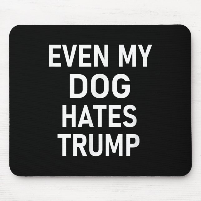 Even My Dog Hates Trump, Liberal, Anti-conservativ Mouse Pad (Front)