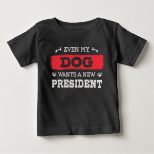 Even my dog wants a new president baby T-Shirt