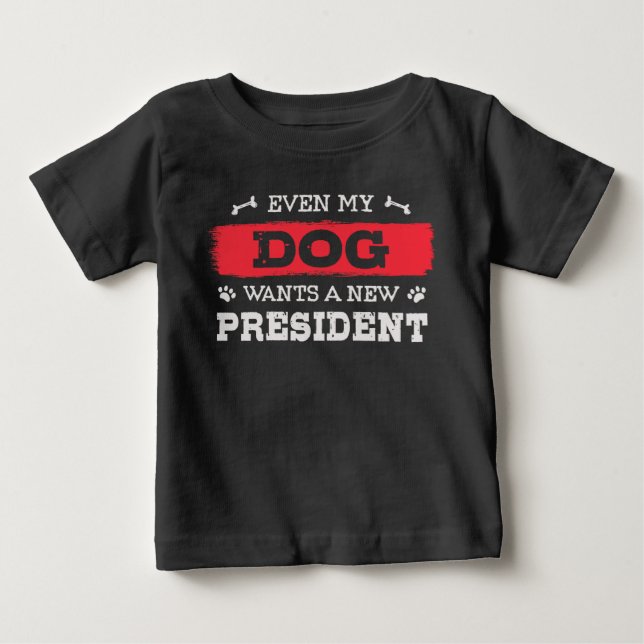 Even my dog wants a new president baby T-Shirt (Front)