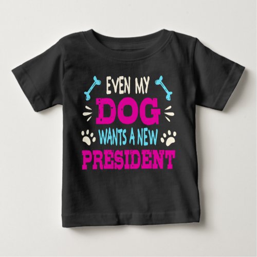 Even my dog wants a new president baby T_Shirt