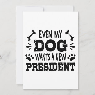 Even my dog wants a new president invitation