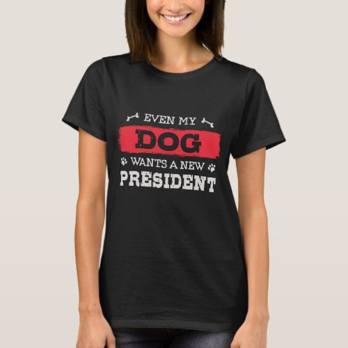 Even my dog wants a new president T_Shirt