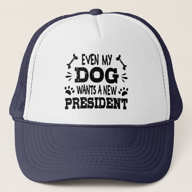 Even my dog wants a new president trucker hat (Front)
