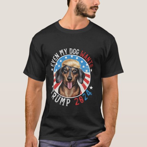 Even My Dog Wants Trump 2024 Dachshund Dog Funny T T_Shirt