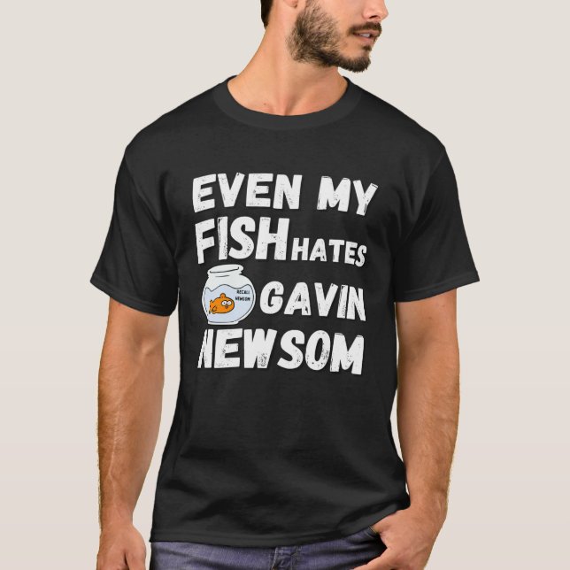 Even My Fish Hates Gavin Newsom  Recall Newsom T-Shirt (Front)