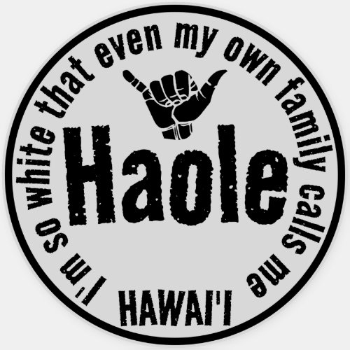 EVEN MY OWN FAMILY CALLS ME HAOLE SHAKA HAWAII STICKER