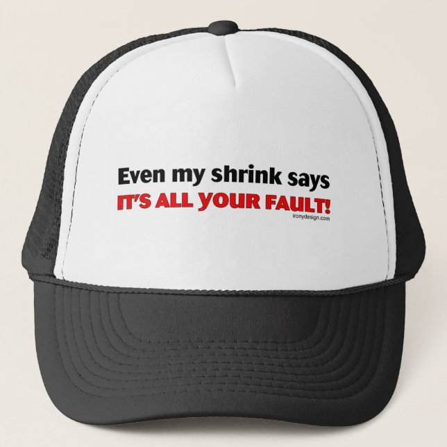 Even My Shrink Says It's All Your Fault! Trucker Hat (Front)