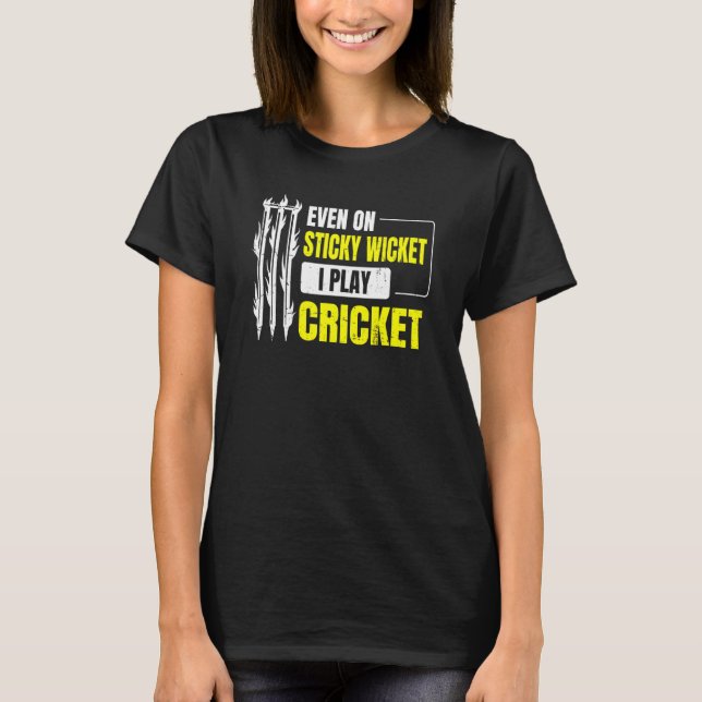 Even On Sticky Wicket I Play Cricket For A Cricket T-Shirt (Front)