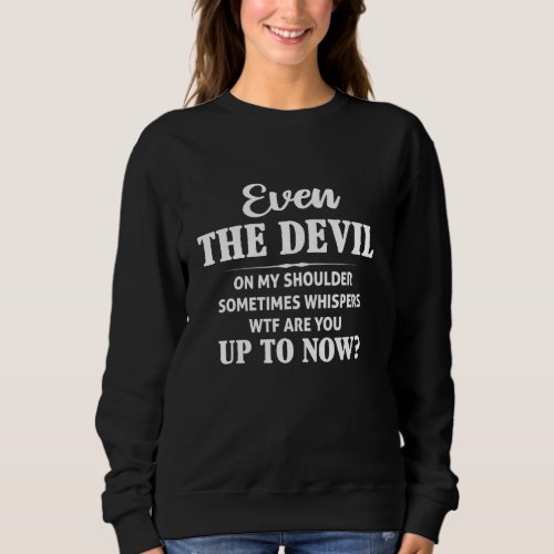 Even The Devil On My Shoulder Sometimes Whispers W Sweatshirt