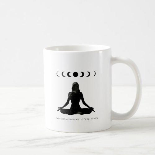 Even the Moon Goes Through Phases Coffee Mug