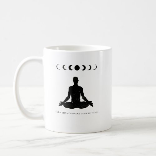 Even the Moon Goes through Phases Coffee Mug