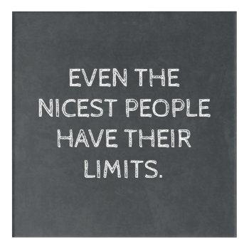 Even The Nicest People Have Their Limits Acrylic Print by OniTees at Zazzle