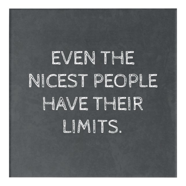 Even The Nicest People Have Their Limits Acrylic Print (Front)