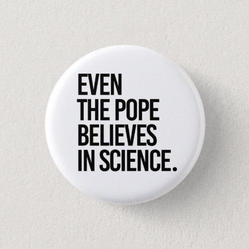 Even the pope believes in science button