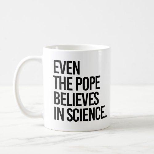 Even the pope believes in science coffee mug
