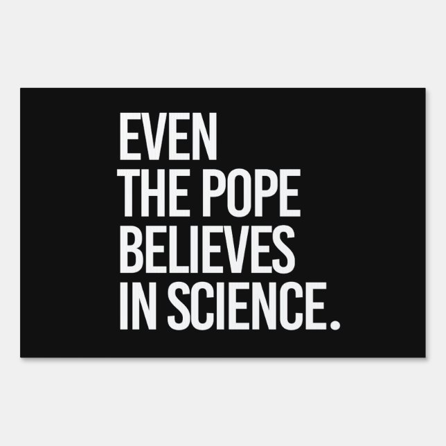 Even the pope believes in science sign (Front)
