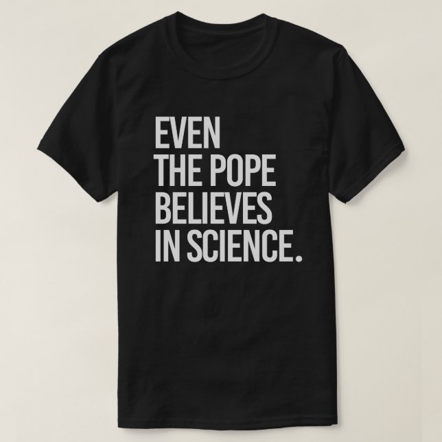 Even the pope believes in science T-Shirt (Design Front)