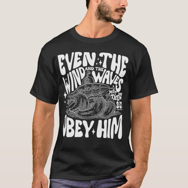 Even The Wind And The Waves Obey Him Christian Quo T-Shirt (Front)