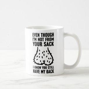 Even Though I'm Not From Your Sack Father's Day Coffee Mug