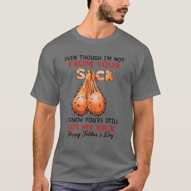 Even Though I'm Not From Your Sack Funny Father's T-Shirt (Front)
