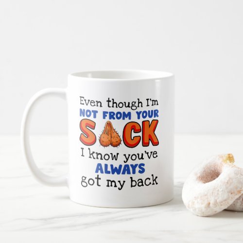Even Though Im Not From Your Sack I Know Youve  Coffee Mug
