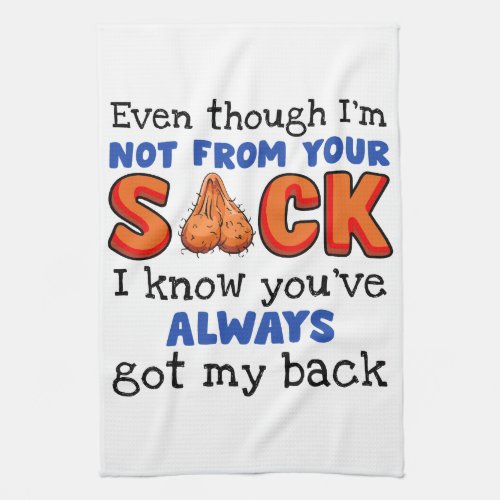 Even Though Im Not From Your Sack I Know Youve  Kitchen Towel