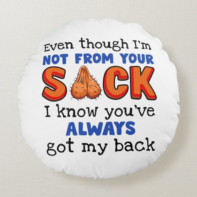 Even Though I'm Not From Your Sack I Know You've  Round Pillow (Front)