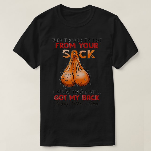 Even Though I'm Not From Your Sack  T-Shirt (Design Front)