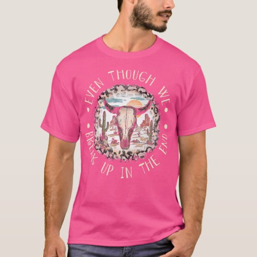 Even though we break up in the end Leopard Desert  T_Shirt