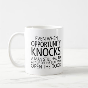 Even when opportunity knocks, a man still has  coffee mug