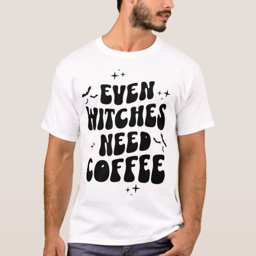 Even Witches Need Coffee T_Shirt