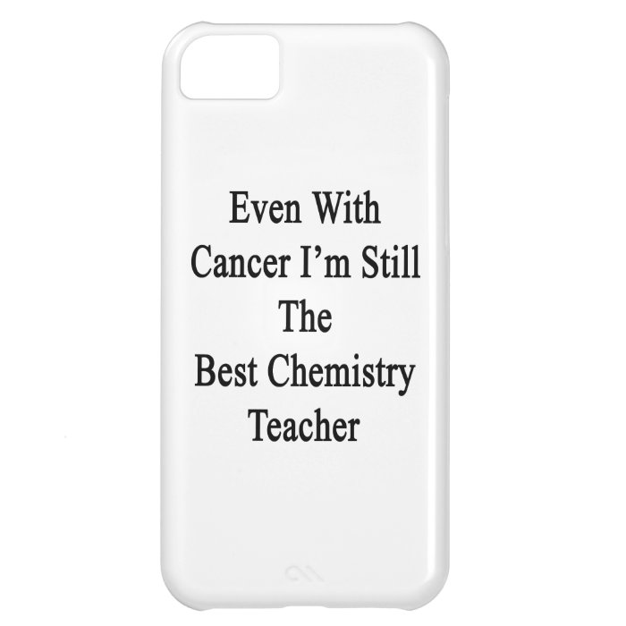 Even With Cancer I'm Still The Best Chemistry Teac iPhone 5C Cover