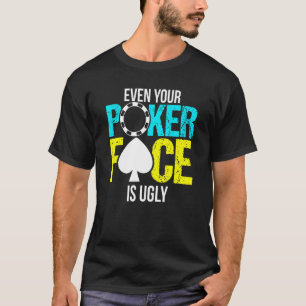 Even Your Poker Face Is Ugly Chip T-Shirt