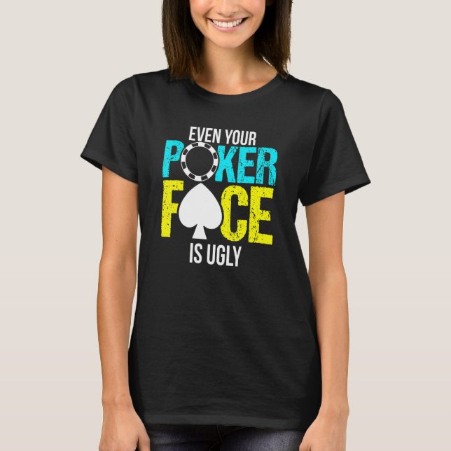 Even Your Poker Face Is Ugly Chip T-Shirt (Front)