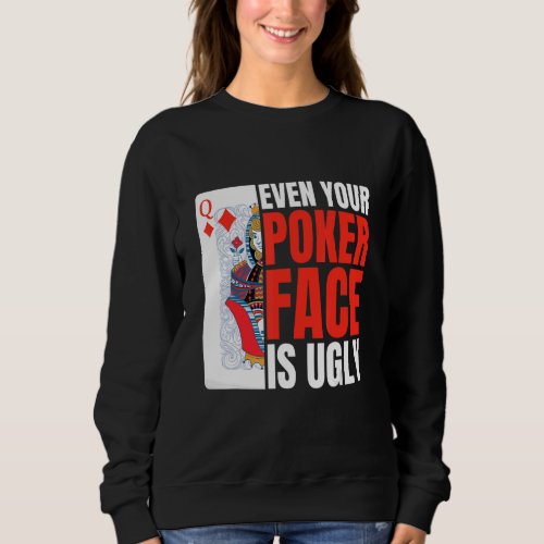 Even Your Poker Face Is Ugly Poker Texas Holdem Om Sweatshirt
