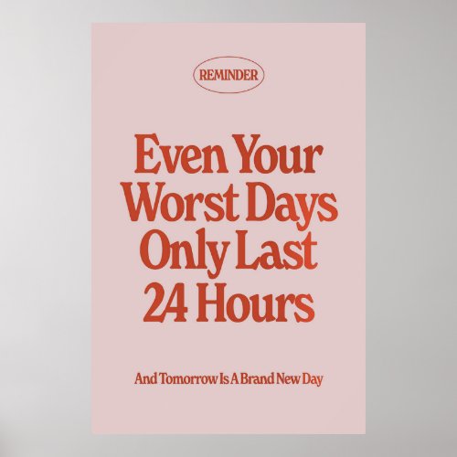 Even Your Worst Days Only Last 24 Hours Poster