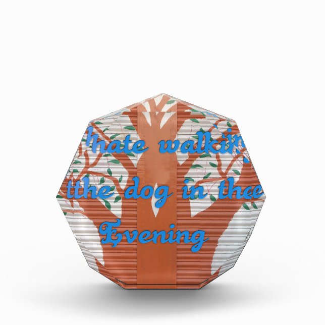 "Evening Dog Walk Dread" – I Hate Walking the Dog  Acrylic Award (Front)