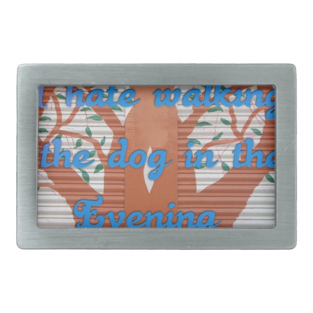 "Evening Dog Walk Dread" – I Hate Walking the Dog  Belt Buckle (Front)
