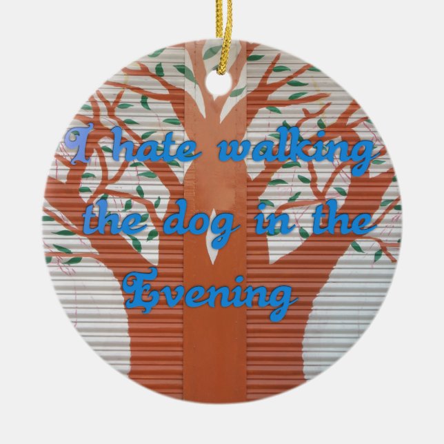 "Evening Dog Walk Dread" – I Hate Walking the Dog  Ceramic Ornament (Front)
