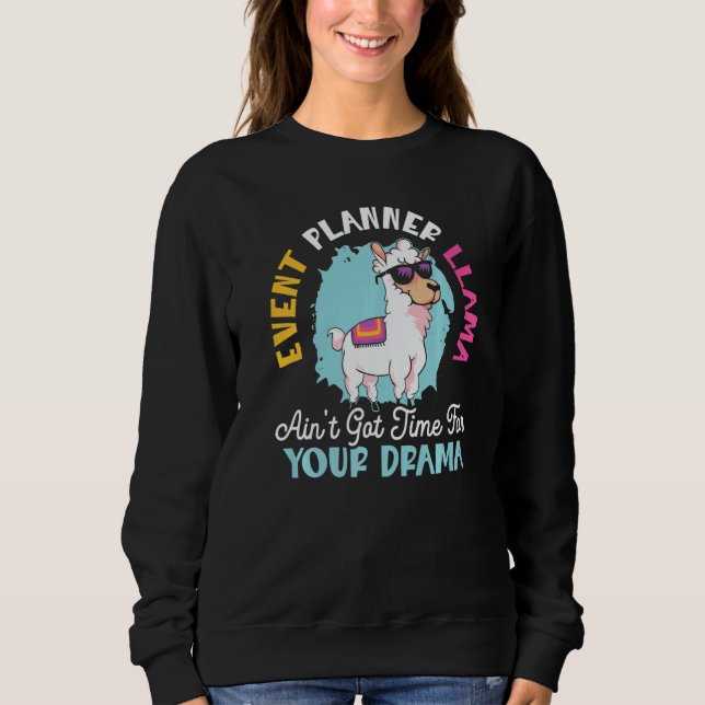 Event Planner Llama Ain't Got Time For Your Drama  Sweatshirt (Front)