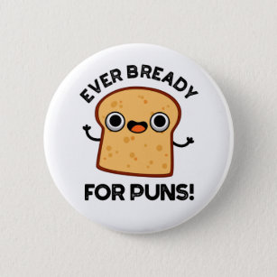 Ever Bready For Puns Funny Bread Pun Button