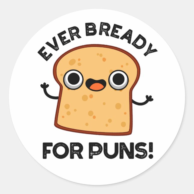 Ever Bready For Puns Funny Bread Pun  Classic Round Sticker (Front)