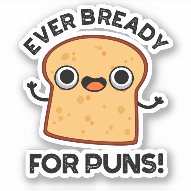 Ever Bready For Puns Funny Bread Pun  Sticker (Front)